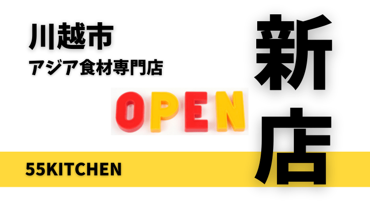 【開店情報】アジア食材専門店「55Kitchen」が川越市に1号店をオープン！